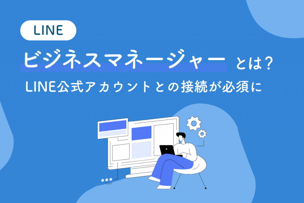 LINEのビジネスマネージャーとは？LINE公式アカウントとの接続が必須に - LINE公式アカウントの販促や顧客管理ならLiny
