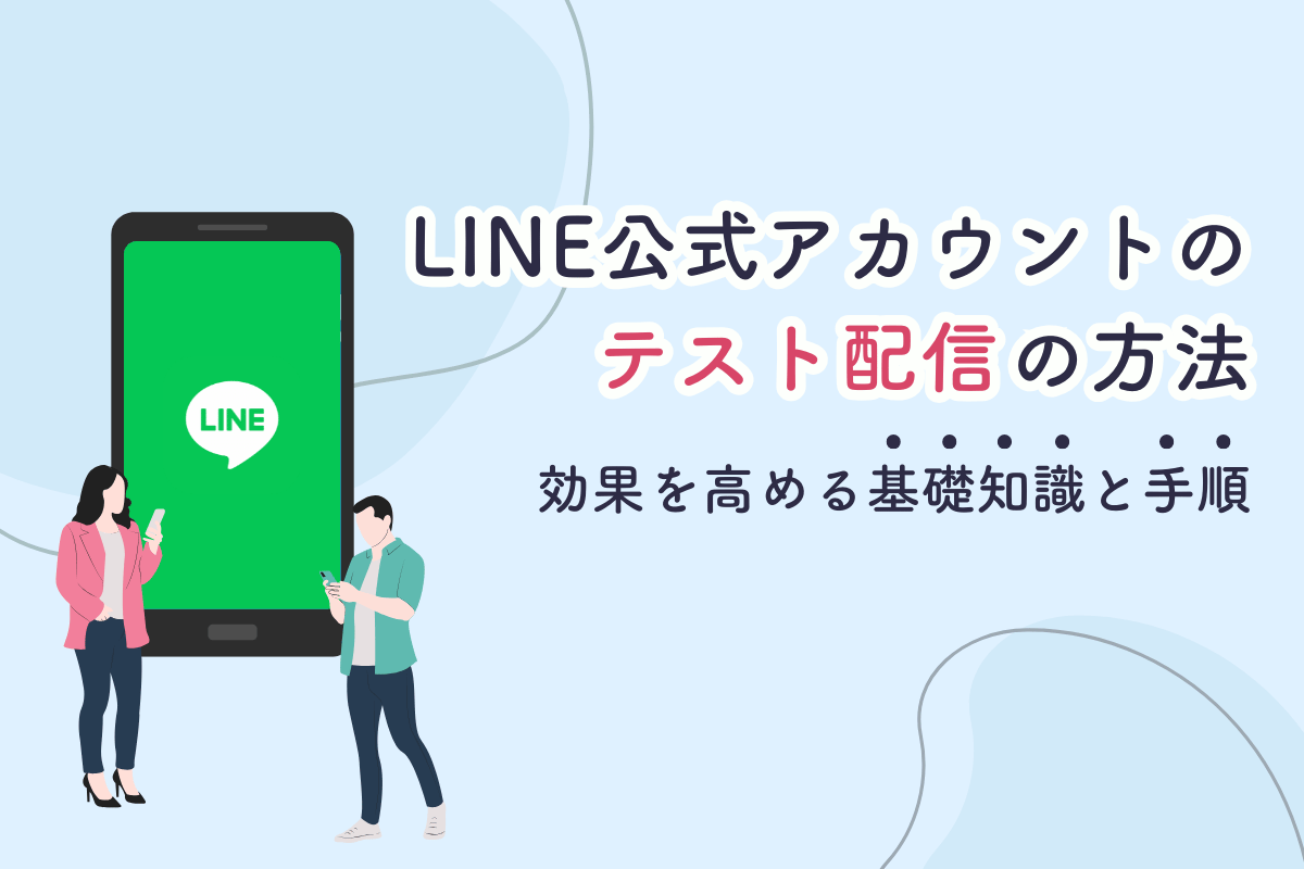 LINE公式アカウントのテスト配信の方法｜効果を高める基礎知識と手順