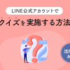 LINE公式アカウントでクイズを作る方法を解説【活用例あり】